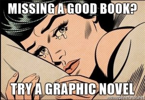 Drawing a woman crying that reads "missing a good book? Try a graphic novel."